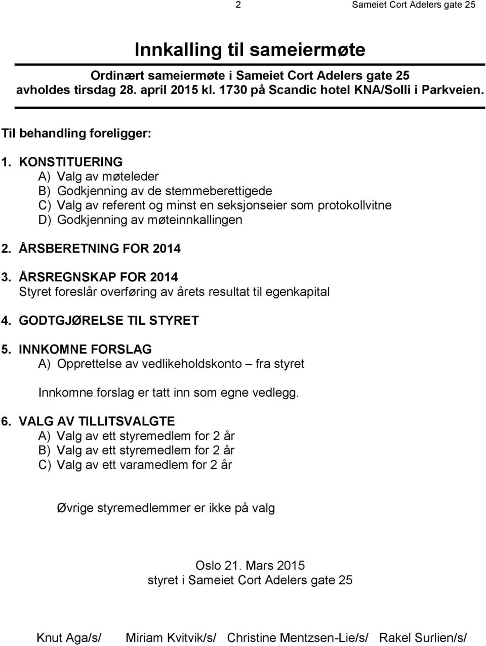 KONSTITUERING A) Valg av møteleder B) Godkjenning av de stemmeberettigede C) Valg av referent og minst en seksjonseier som protokollvitne D) Godkjenning av møteinnkallingen 2. ÅRSBERETNING FOR 2014 3.