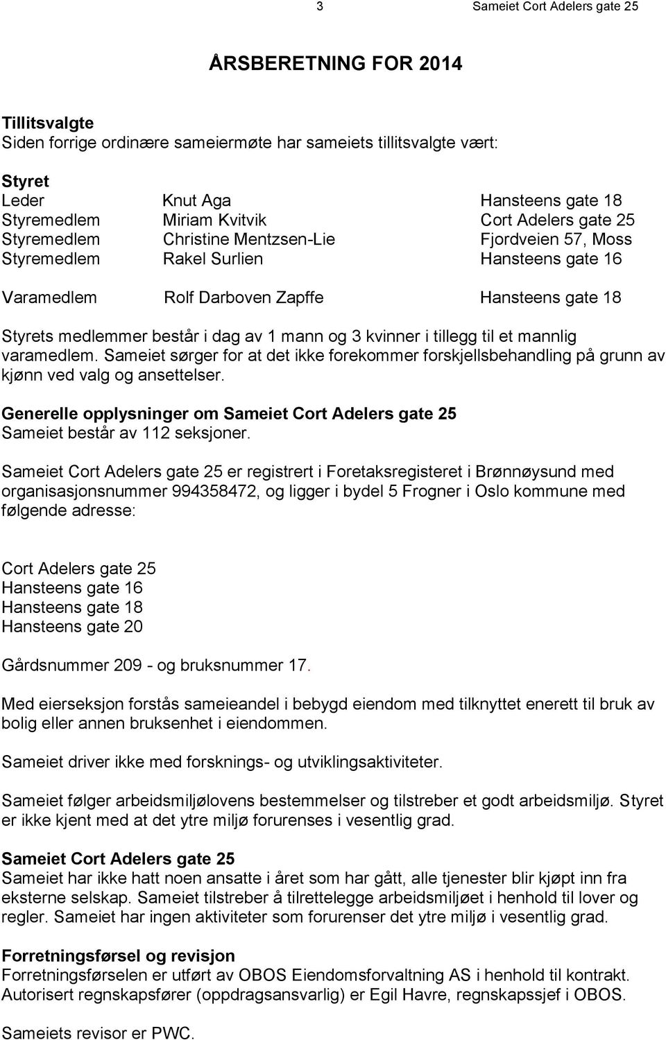 består i dag av 1 mann og 3 kvinner i tillegg til et mannlig varamedlem. Sameiet sørger for at det ikke forekommer forskjellsbehandling på grunn av kjønn ved valg og ansettelser.