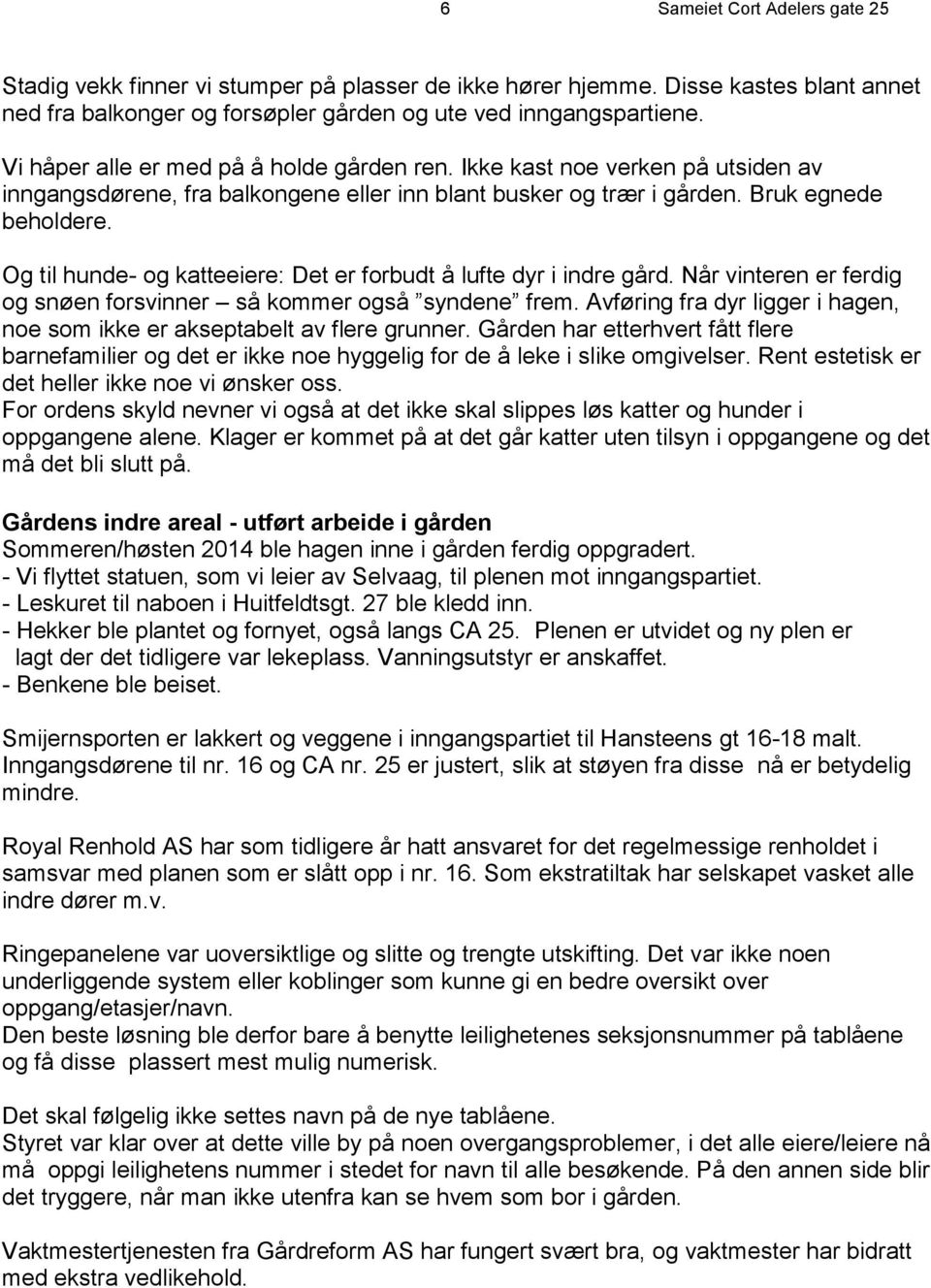 Og til hunde- og katteeiere: Det er forbudt å lufte dyr i indre gård. Når vinteren er ferdig og snøen forsvinner så kommer også syndene frem.