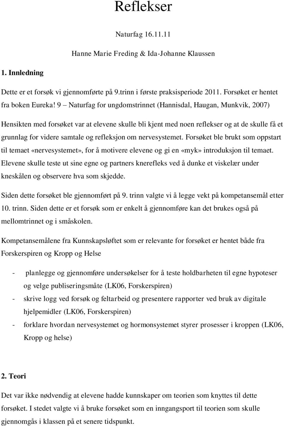 refleksjon om nervesystemet. Forsøket ble brukt som oppstart til temaet «nervesystemet», for å motivere elevene og gi en «myk» introduksjon til temaet.