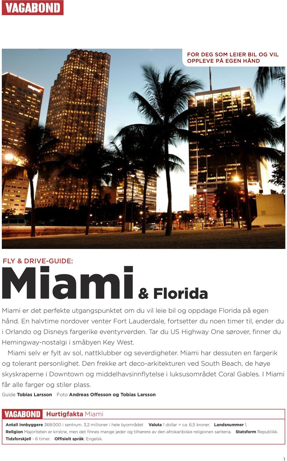 Tar du US Highway One sørover, finner du Hemingway-nostalgi i småbyen Key West. Miami selv er fylt av sol, nattklubber og severdigheter. Miami har dessuten en fargerik og tolerant personlighet.