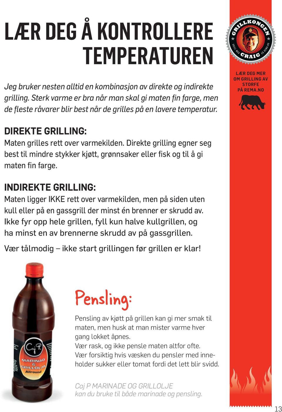 LÆR DEG MER OM GRILLING AV STORFE Direkte grilling: Maten grilles rett over varmekilden. Direkte grilling egner seg best til mindre stykker kjøtt, grønnsaker eller fisk og til å gi maten fin farge.