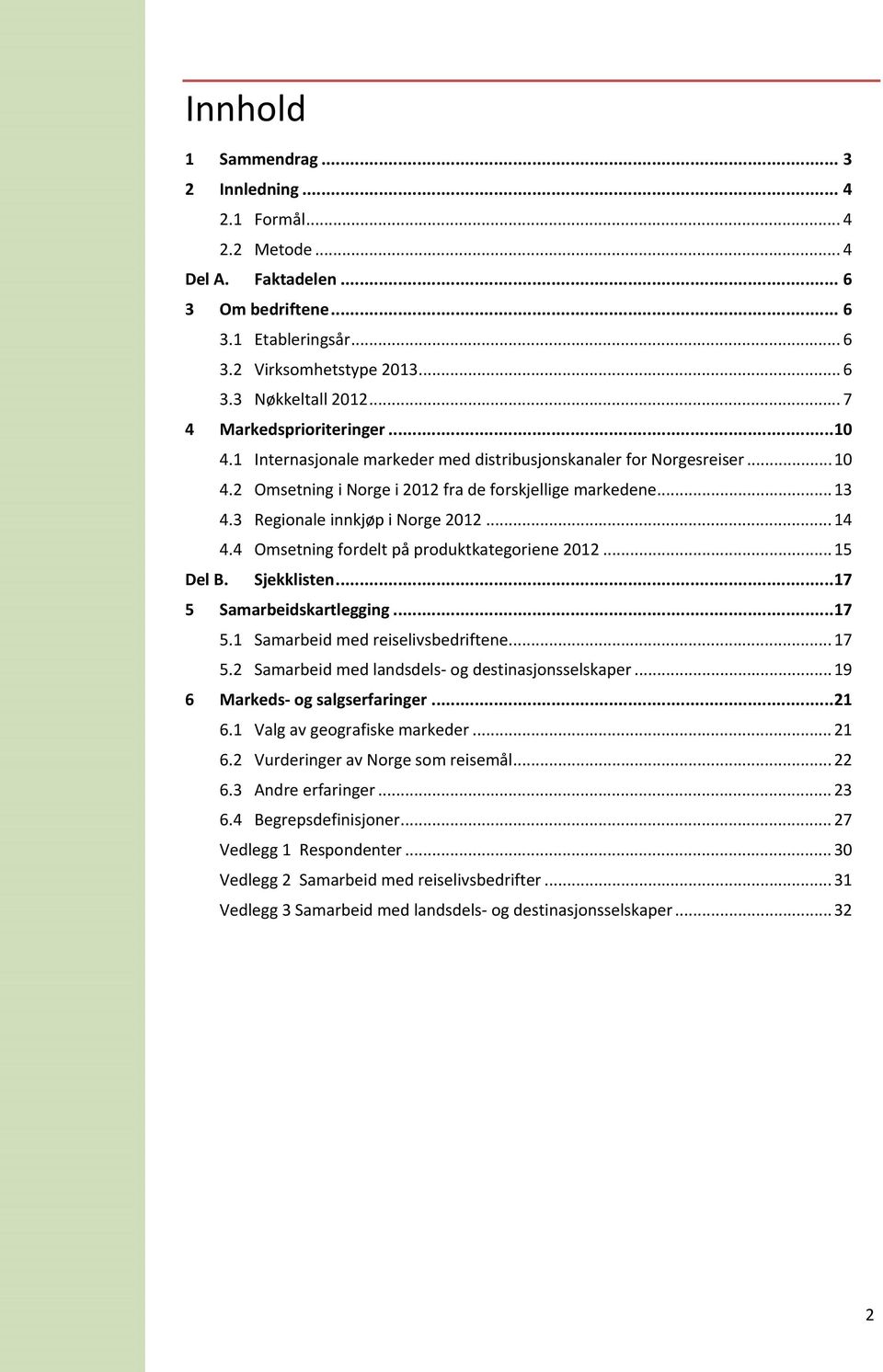 3 Regionale innkjøp i Norge 2012... 14 4.4 Omsetning fordelt på produktkategoriene 2012... 15 Del B. Sjekklisten... 17 5 Samarbeidskartlegging... 17 5.1 Samarbeid med reiselivsbedriftene... 17 5.2 Samarbeid med landsdels og destinasjonsselskaper.