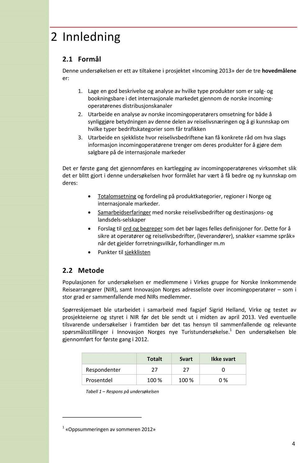 Utarbeide en analyse av norske incomingoperatørers omsetning for både å synliggjøre betydningen av denne delen av reiselivsnæringen og å gi kunnskap om hvilke typer bedriftskategorier som får