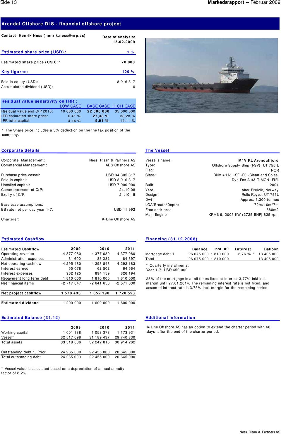 on IRR : LOW CASE BASE CASE HIGH CASE Residual value end C/P 2015: 10 000 000 22 500 000 35 000 000 IRR estimated share price: 6,41 % 27,38 % 38,28 % IRR total capital: 4,14 % 9,91 % 14,11 % * The