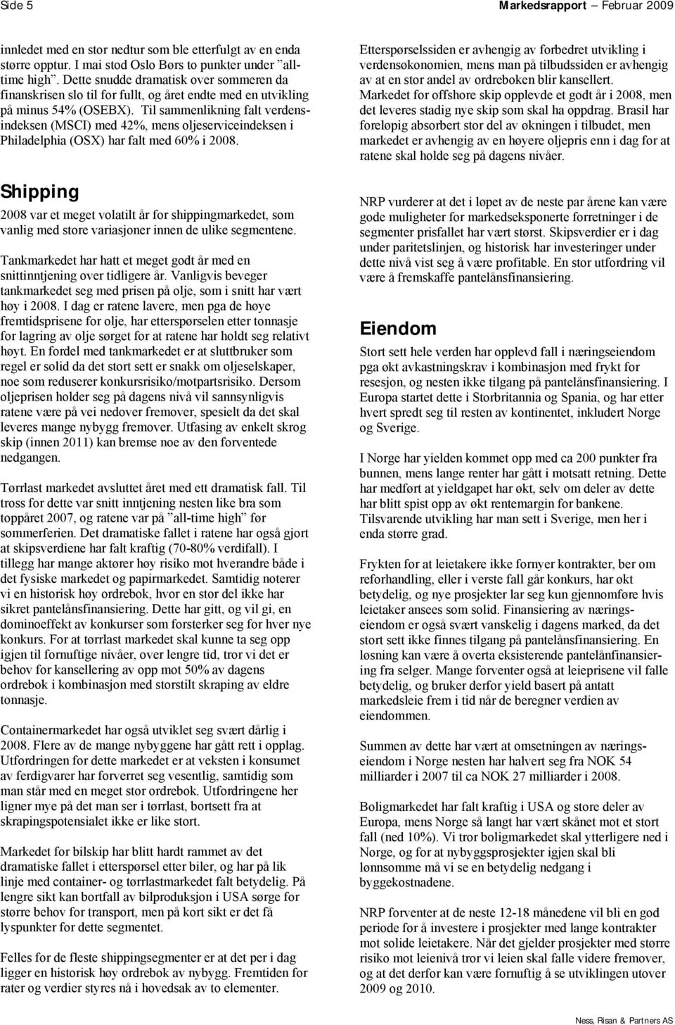 Til sammenlikning falt verdensindeksen (MSCI) med 42%, mens oljeserviceindeksen i Philadelphia (OSX) har falt med 60% i 2008.