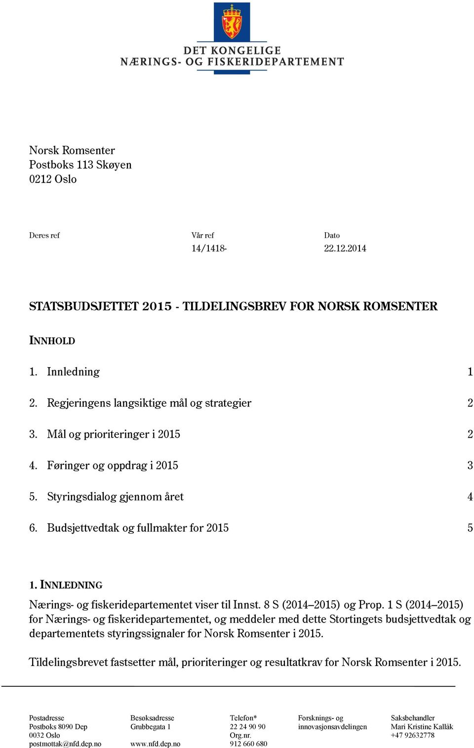 INNLEDNING Nærings- og fiskeridepartementet viser til Innst. 8 S (2014 2015) og Prop.