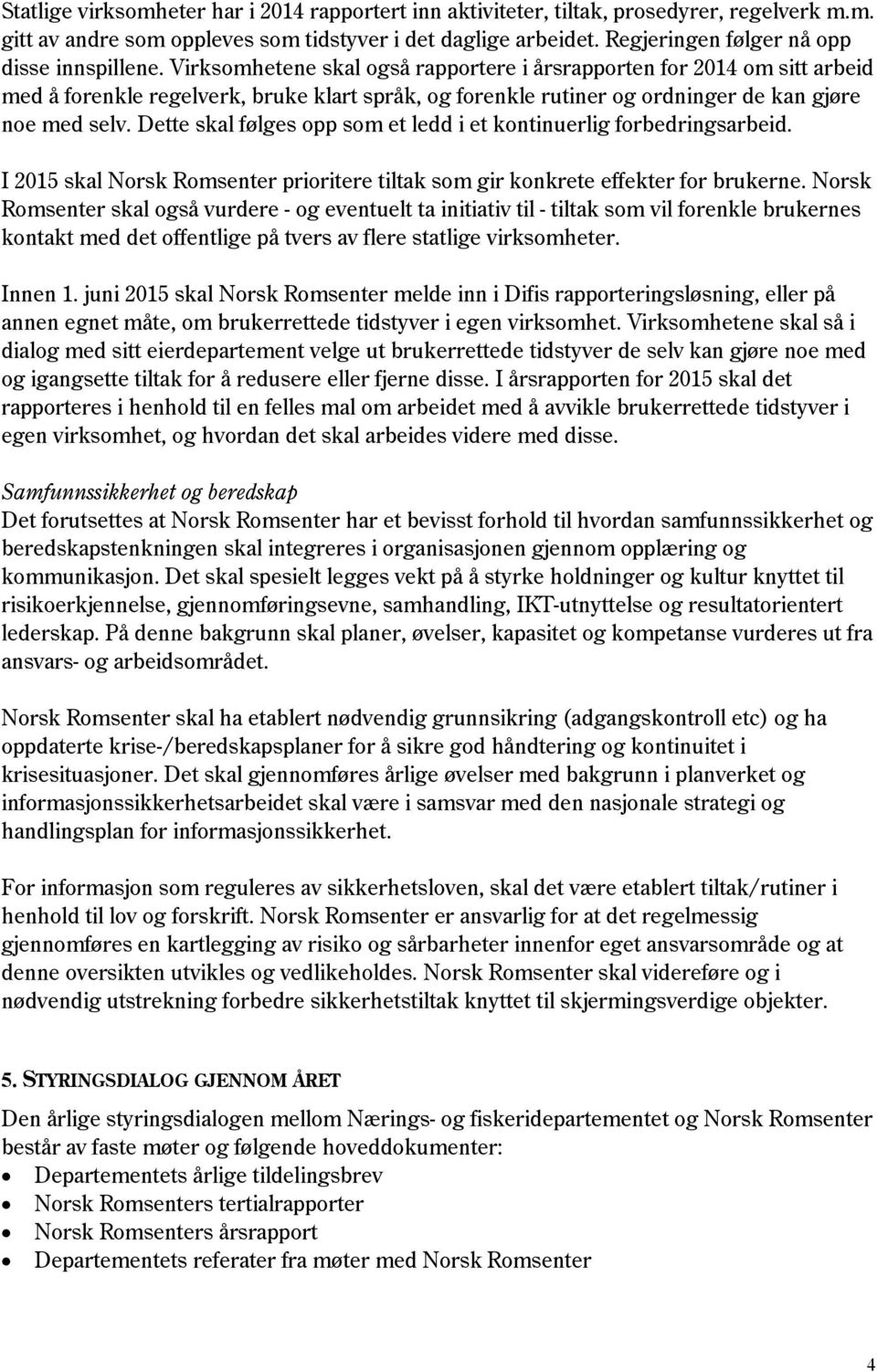 Virksomhetene skal også rapportere i årsrapporten for 2014 om sitt arbeid med å forenkle regelverk, bruke klart språk, og forenkle rutiner og ordninger de kan gjøre noe med selv.