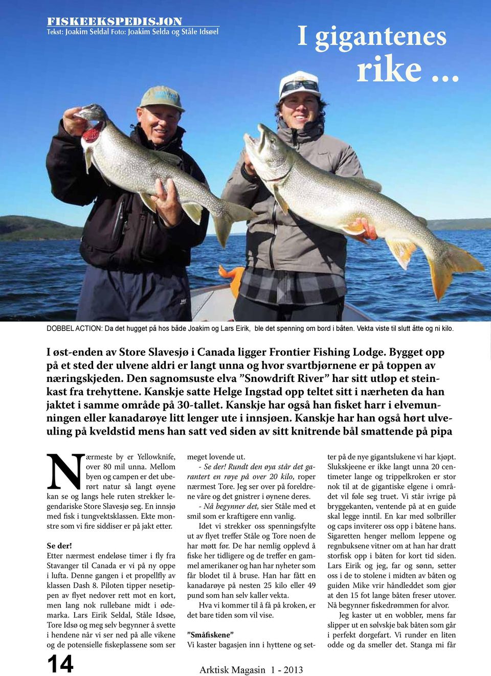 Bygget opp på et sted der ulvene aldri er langt unna og hvor svartbjørnene er på toppen av næringskjeden. Den sagnomsuste elva Snowdrift River har sitt utløp et steinkast fra trehyttene.