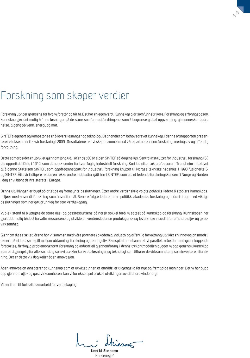 s egenart og kompetanse er å levere løsninger og teknologi. Det handler om behovsdrevet kunnskap. I denne årsrapporten presenterer vi eksempler fra vår forskning i 2009.