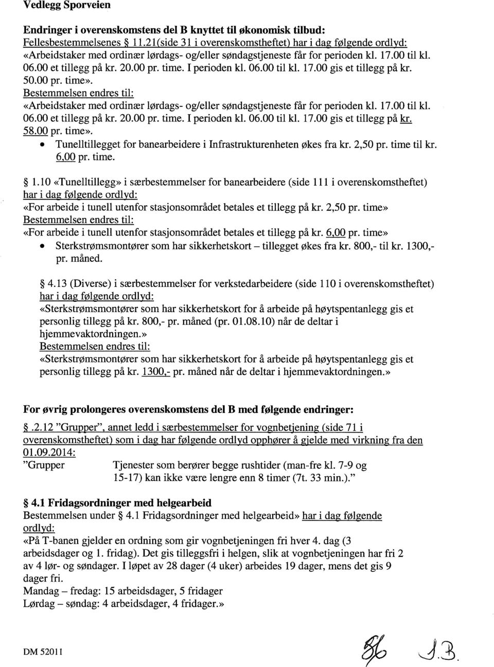 I perioden kl. 06.00 til kl. 17.00 gis et tillegg på kr. 50.00 pr. time». Bestemmelsen endres til: «Arbeidstaker med ordinær lørdags- og/eller søndagstjeneste får for perioden kl. 17.00 til kl. 06.00 et tillegg på kr.