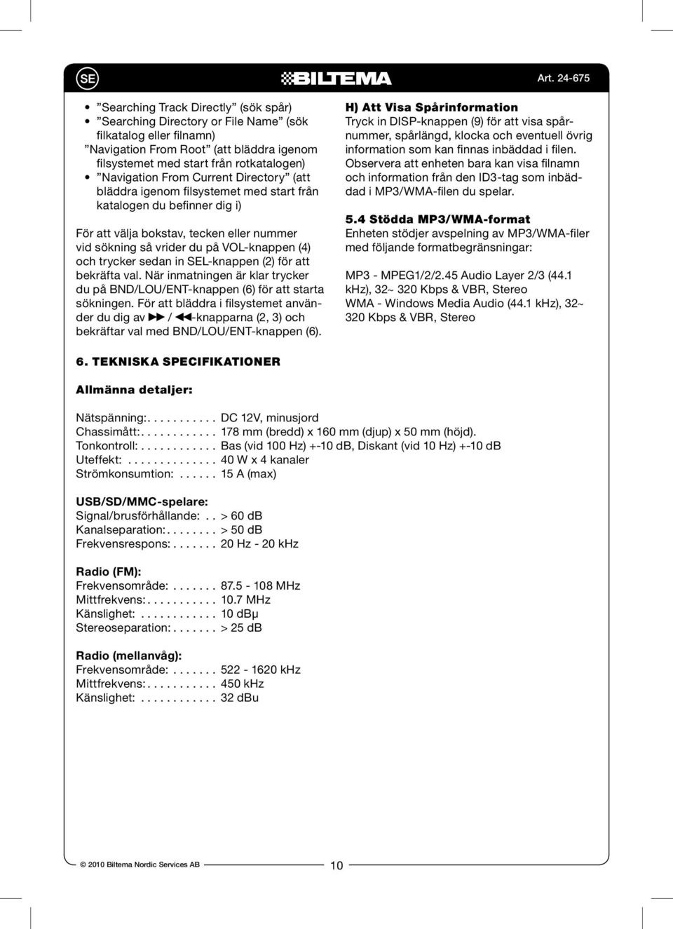 in SEL-knappen (2) för att bekräfta val. När inmatningen är klar trycker du på BND/LOU/ENT-knappen (6) för att starta sökningen.