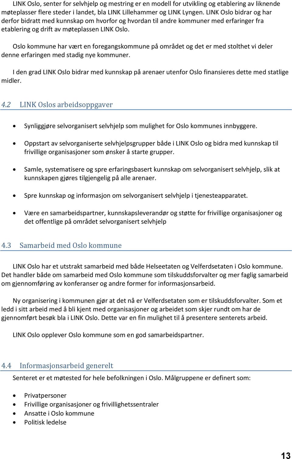 Oslo kommune har vært en foregangskommune på området og det er med stolthet vi deler denne erfaringen med stadig nye kommuner.