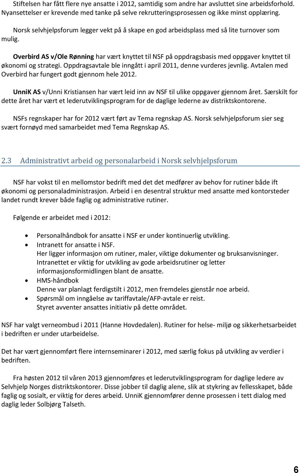 Overbird AS v/ole Rønning har vært knyttet til NSF på oppdragsbasis med oppgaver knyttet til økonomi og strategi. Oppdragsavtale ble inngått i april 2011, denne vurderes jevnlig.