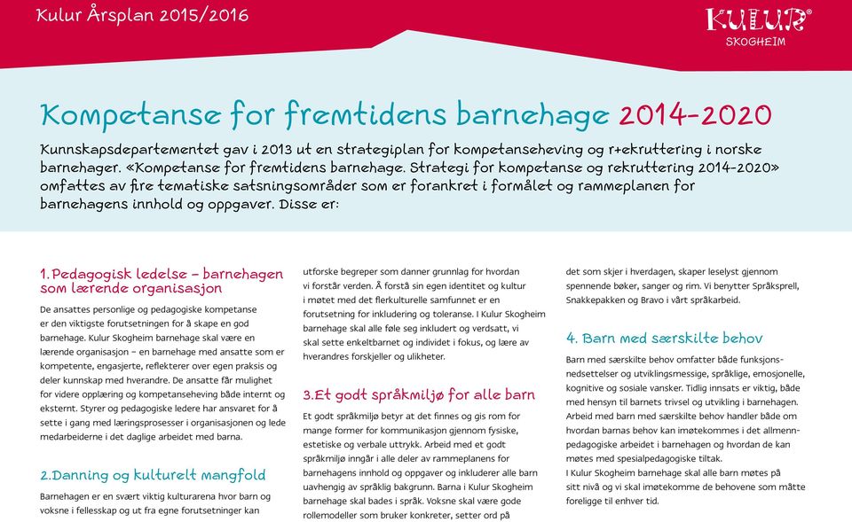 Strategi for kompetanse og rekruttering 2014-2020» omfattes av fire tematiske satsningsområder som er forankret i formålet og rammeplanen for barnehagens innhold og oppgaver. Disse er: 1.