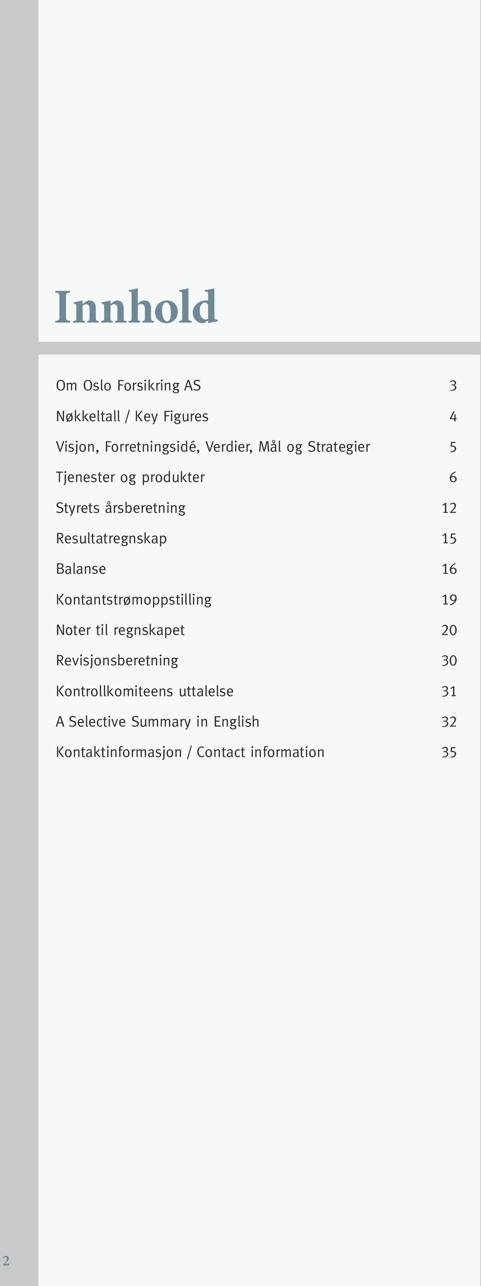 Balanse 16 Kontantstrømoppstilling 19 Noter til regnskapet 20 Revisjonsberetning 30