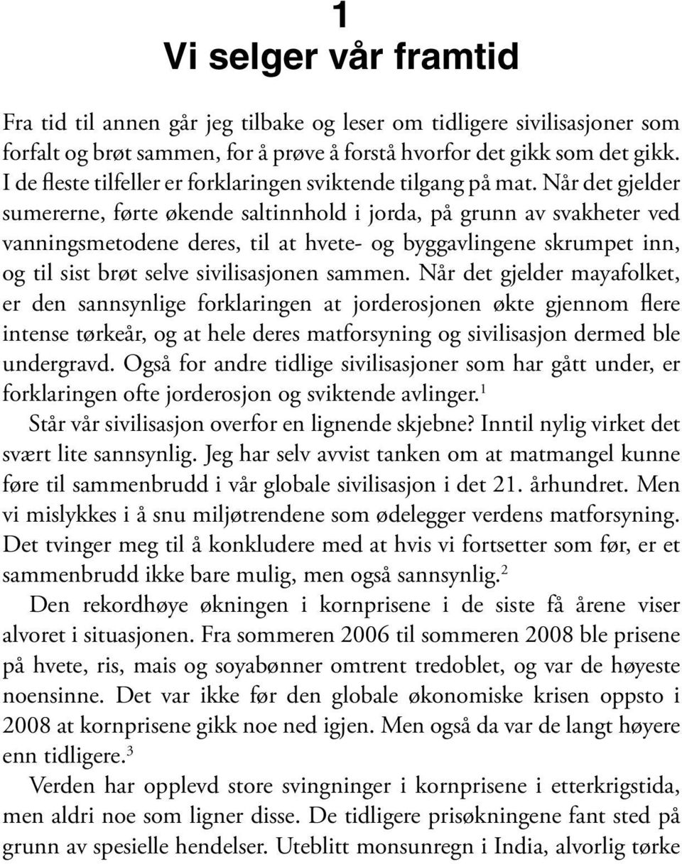 Når det gjelder sumererne, førte økende saltinnhold i jorda, på grunn av svakheter ved vanningsmetodene deres, til at hvete og byggavlingene skrumpet inn, og til sist brøt selve sivilisasjonen sammen.