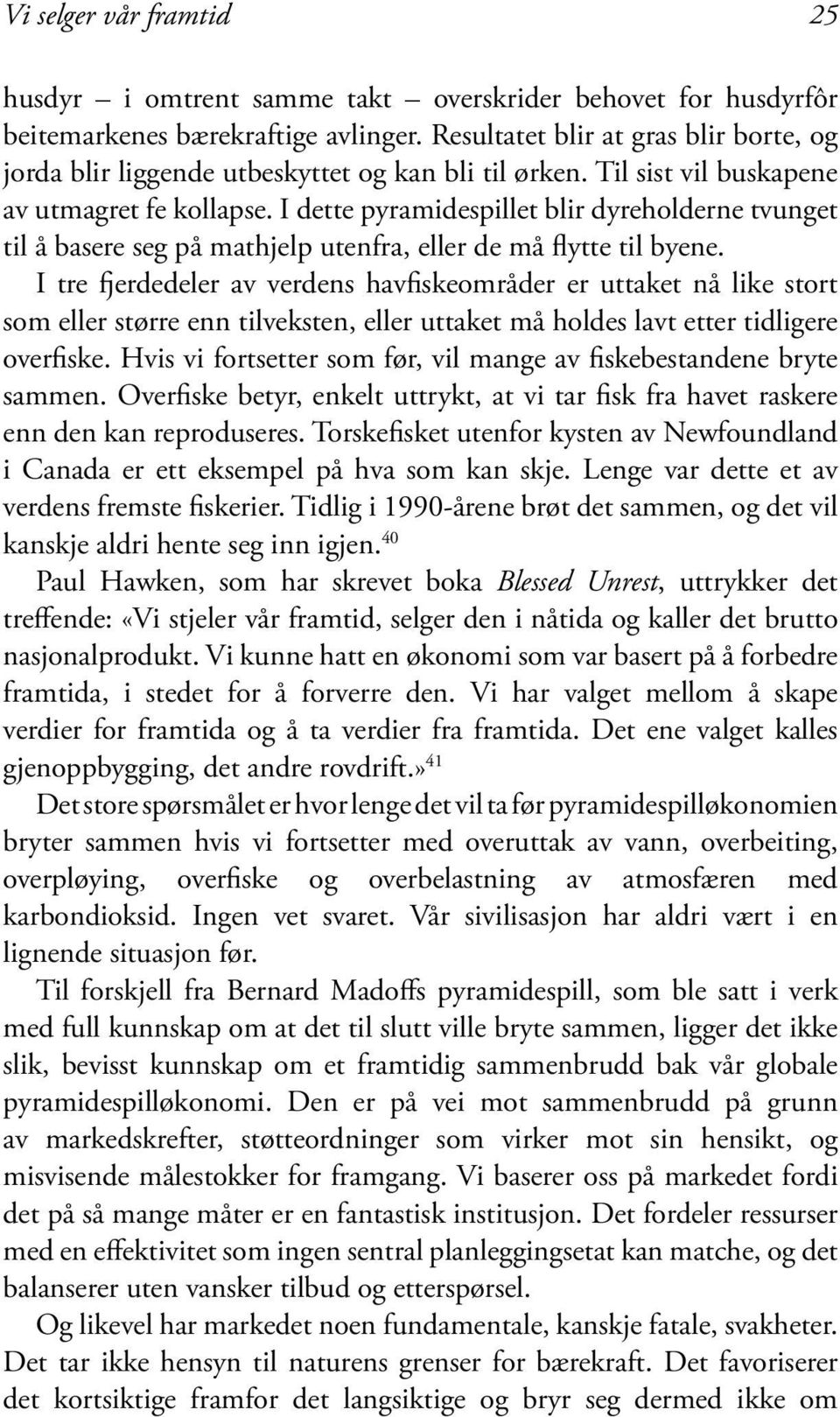 I dette pyramidespillet blir dyreholderne tvunget til å basere seg på mathjelp utenfra, eller de må flytte til byene.