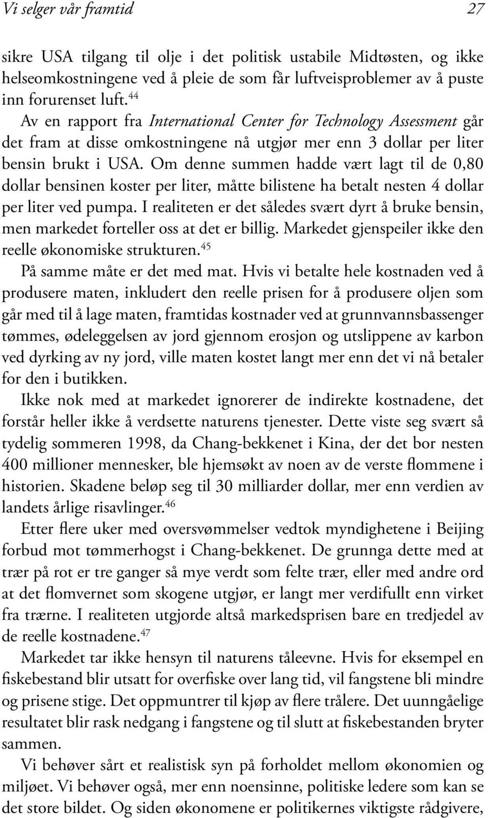 Om denne summen hadde vært lagt til de 0,80 dollar bensinen koster per liter, måtte bilistene ha betalt nesten 4 dollar per liter ved pumpa.