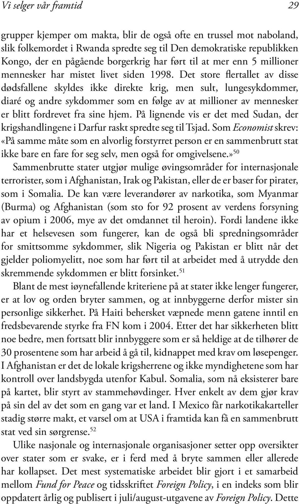 Det store flertallet av disse dødsfallene skyldes ikke direkte krig, men sult, lungesykdommer, diaré og andre sykdommer som en følge av at millioner av mennesker er blitt fordrevet fra sine hjem.