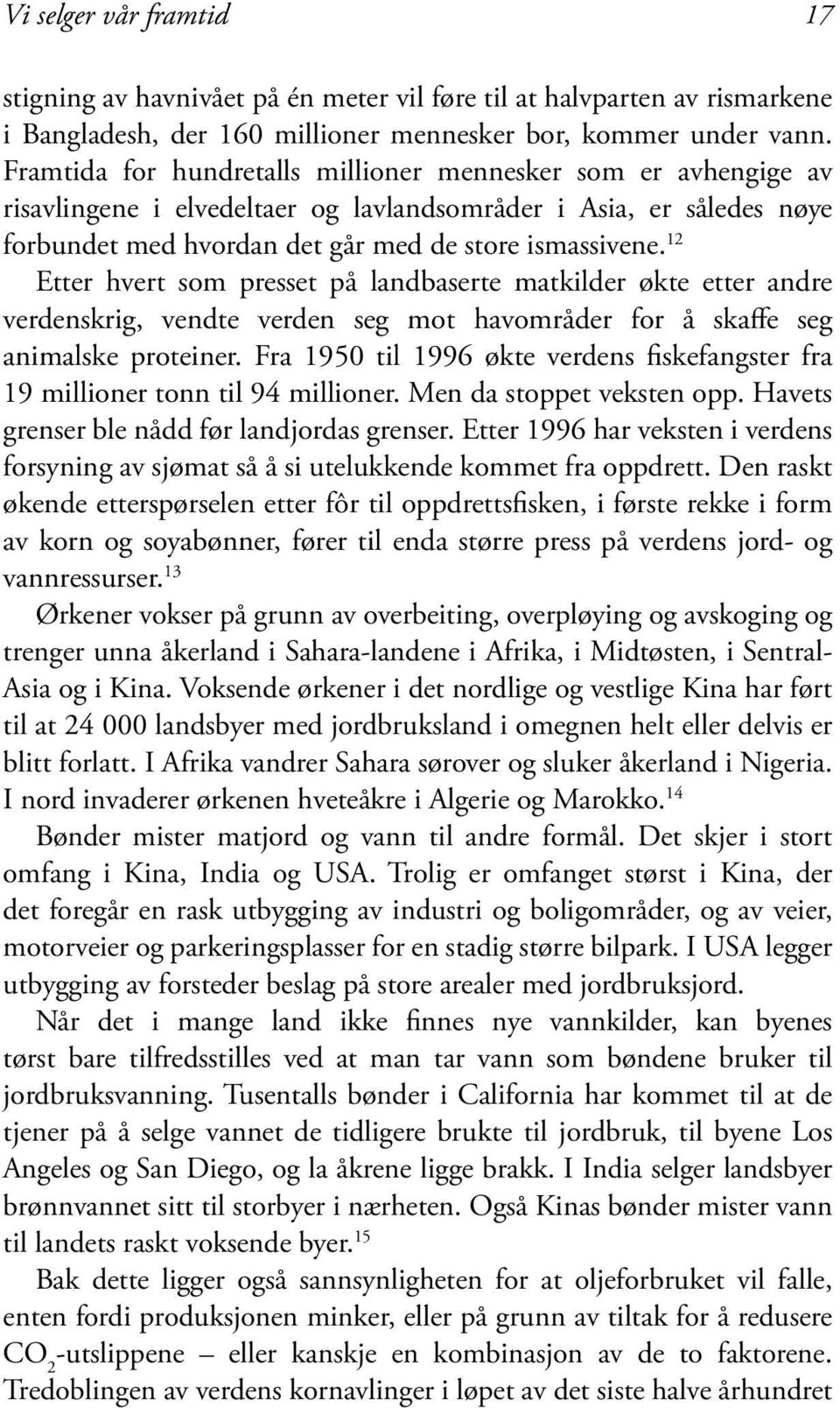 12 Etter hvert som presset på landbaserte matkilder økte etter andre verdenskrig, vendte verden seg mot havområder for å skaffe seg animalske proteiner.