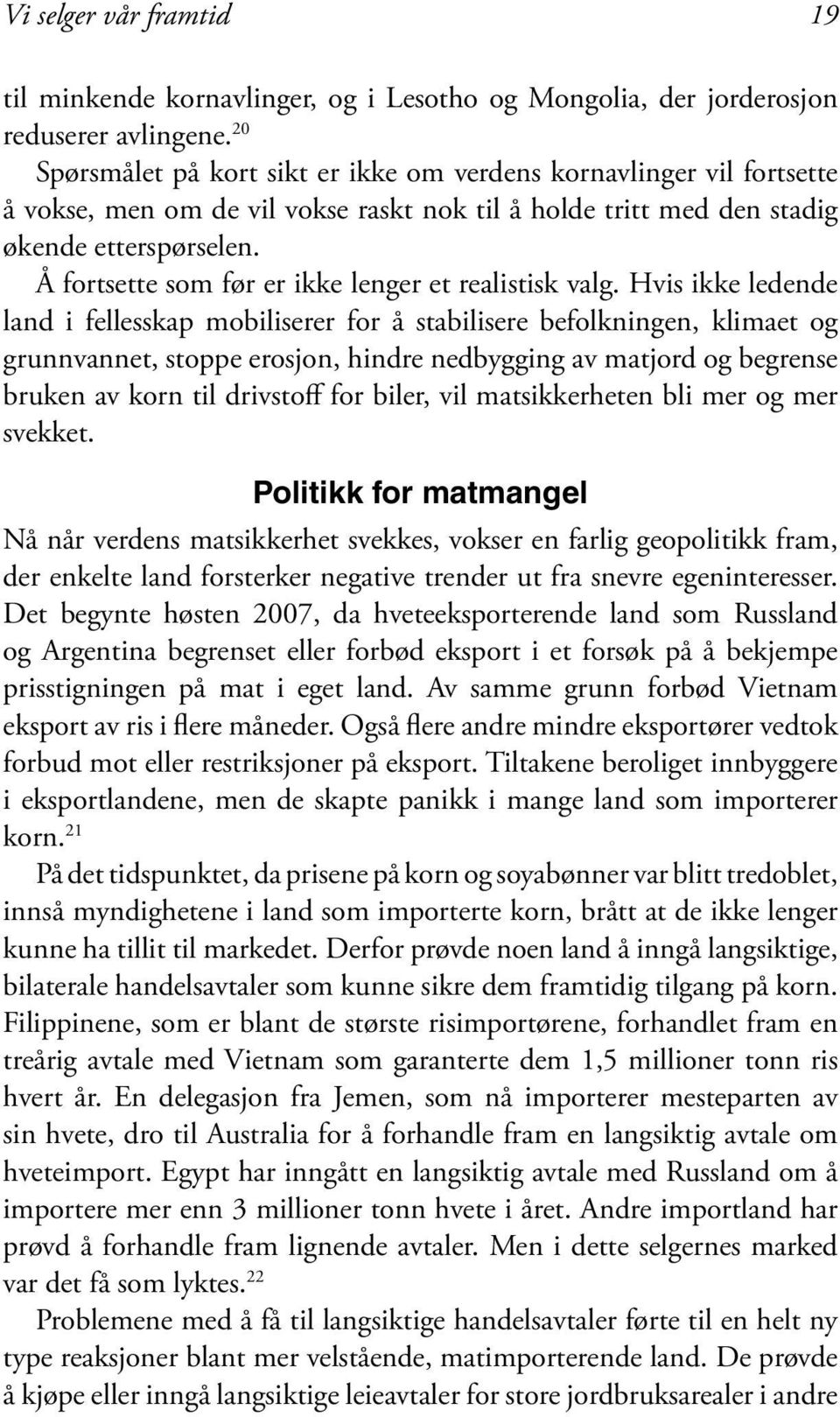 Å fortsette som før er ikke lenger et realistisk valg.