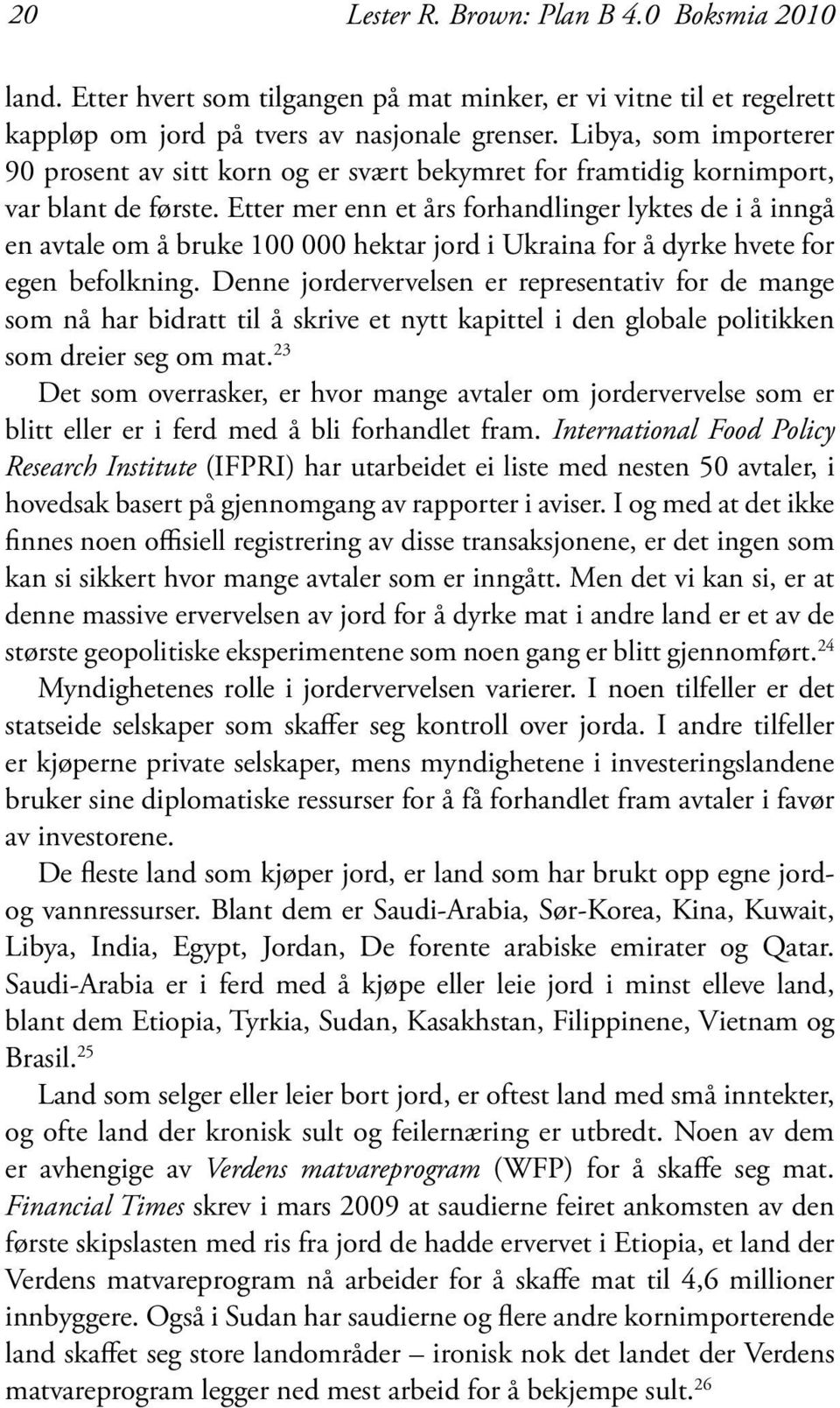 Etter mer enn et års forhandlinger lyktes de i å inngå en avtale om å bruke 100 000 hektar jord i Ukraina for å dyrke hvete for egen befolkning.