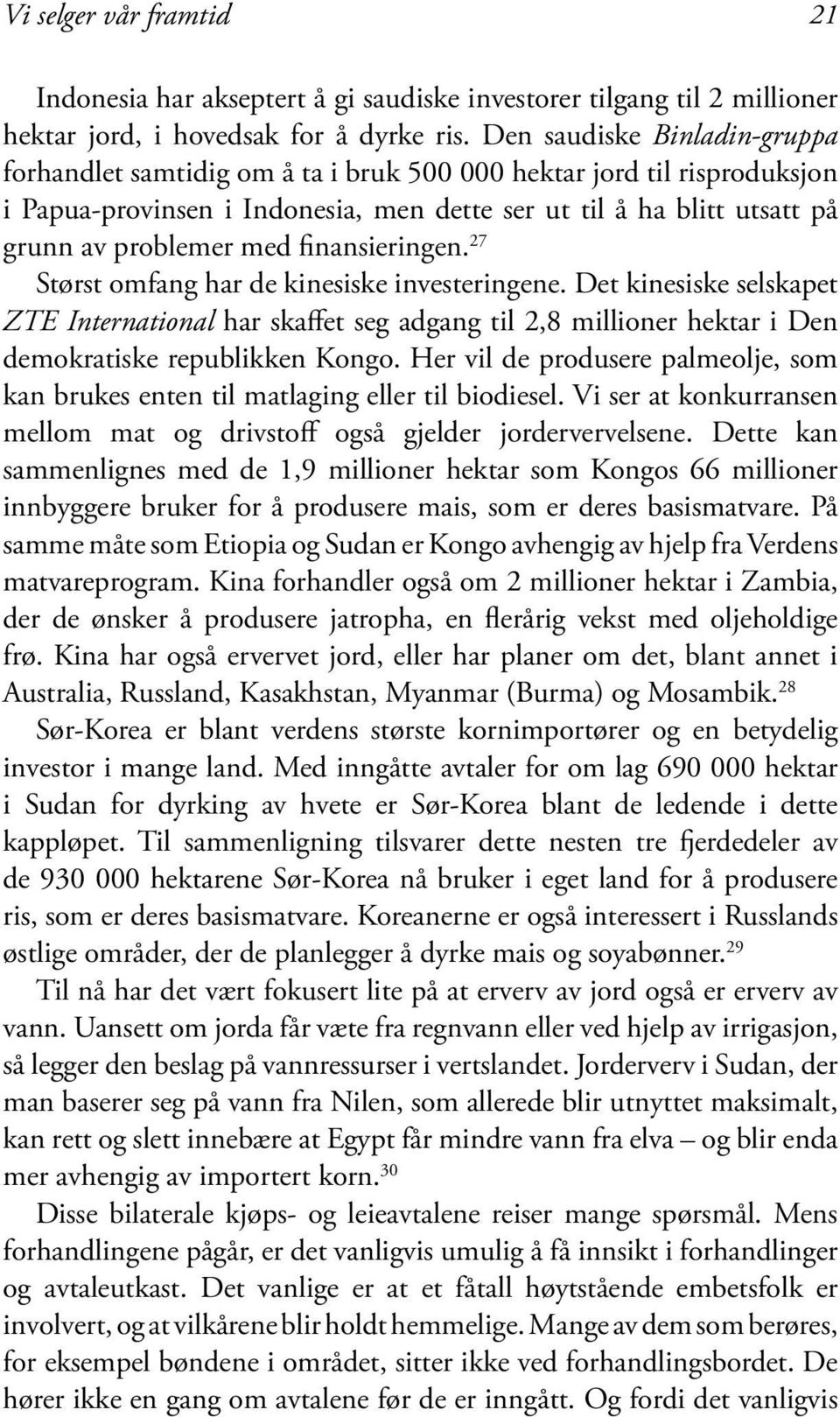 finansieringen. 27 Størst omfang har de kinesiske investeringene. Det kinesiske selskapet ZTE International har skaffet seg adgang til 2,8 millioner hektar i Den demokratiske republikken Kongo.