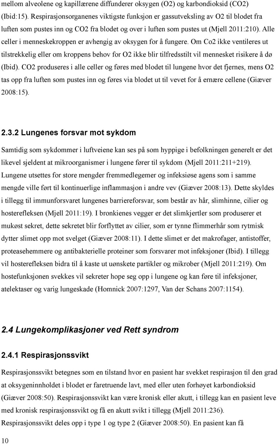 Alle celler i menneskekroppen er avhengig av oksygen for å fungere. Om Co2 ikke ventileres ut tilstrekkelig eller om kroppens behov for O2 ikke blir tilfredsstilt vil mennesket risikere å dø (Ibid).