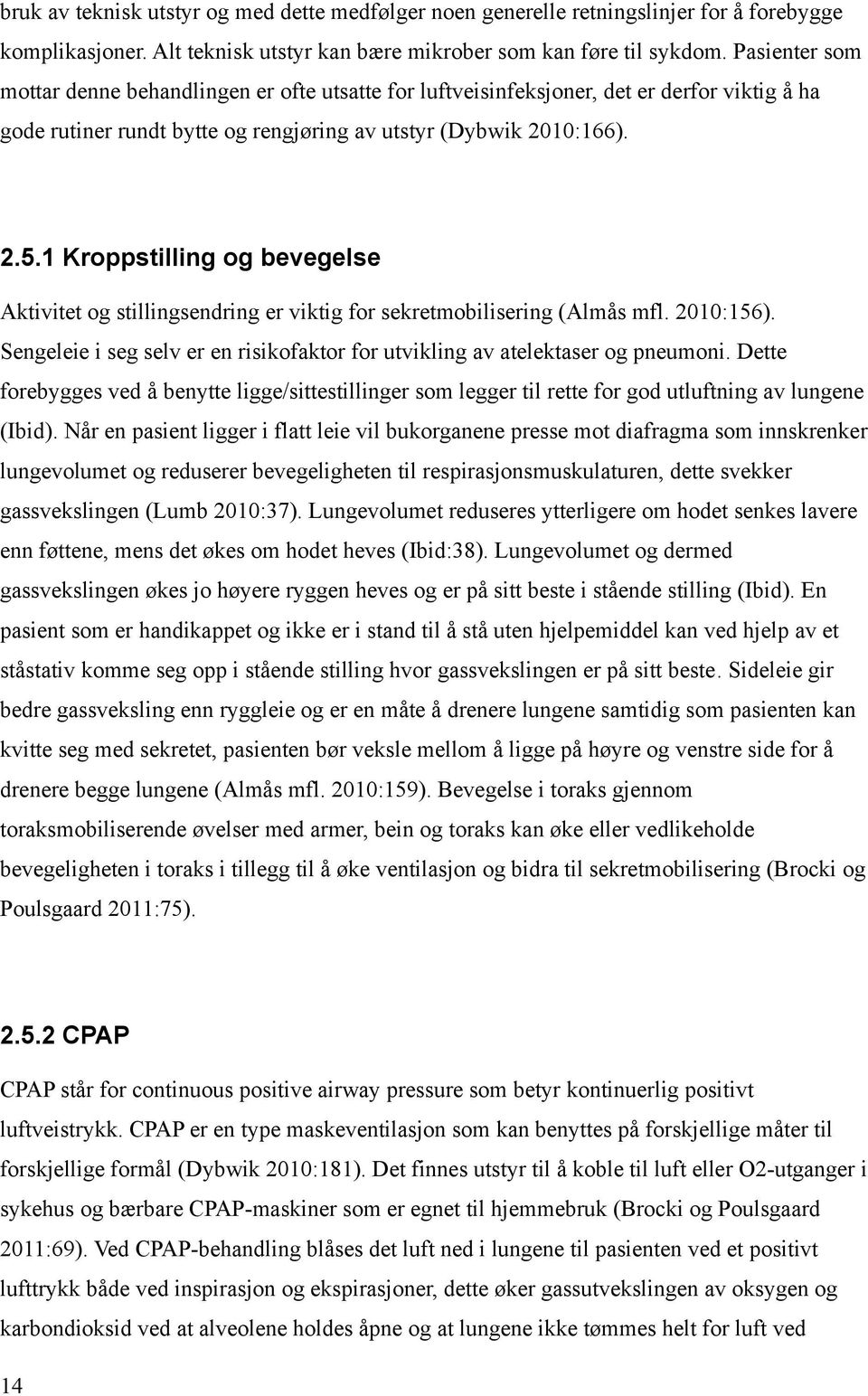 1 Kroppstilling og bevegelse Aktivitet og stillingsendring er viktig for sekretmobilisering (Almås mfl. 2010:156). Sengeleie i seg selv er en risikofaktor for utvikling av atelektaser og pneumoni.