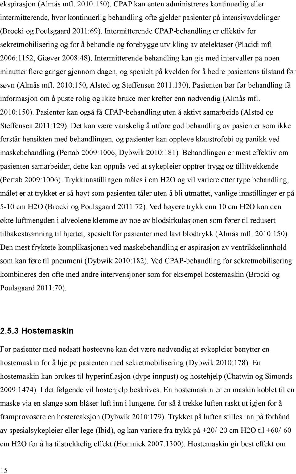 Intermitterende CPAP-behandling er effektiv for sekretmobilisering og for å behandle og forebygge utvikling av atelektaser (Placidi mfl. 2006:1152, Giæver 2008:48).