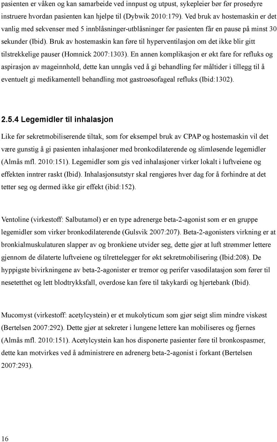 Bruk av hostemaskin kan føre til hyperventilasjon om det ikke blir gitt tilstrekkelige pauser (Homnick 2007:1303).