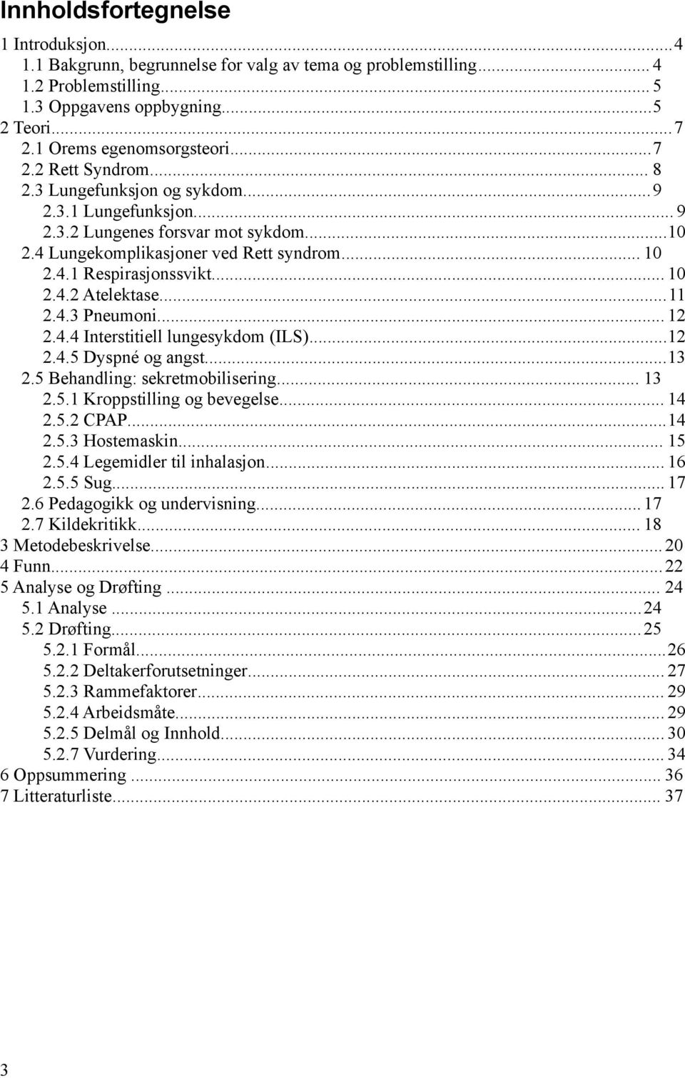 ..11 2.4.3 Pneumoni... 12 2.4.4 Interstitiell lungesykdom (ILS)...12 2.4.5 Dyspné og angst...13 2.5 Behandling: sekretmobilisering... 13 2.5.1 Kroppstilling og bevegelse... 14 2.5.2 CPAP...14 2.5.3 Hostemaskin.