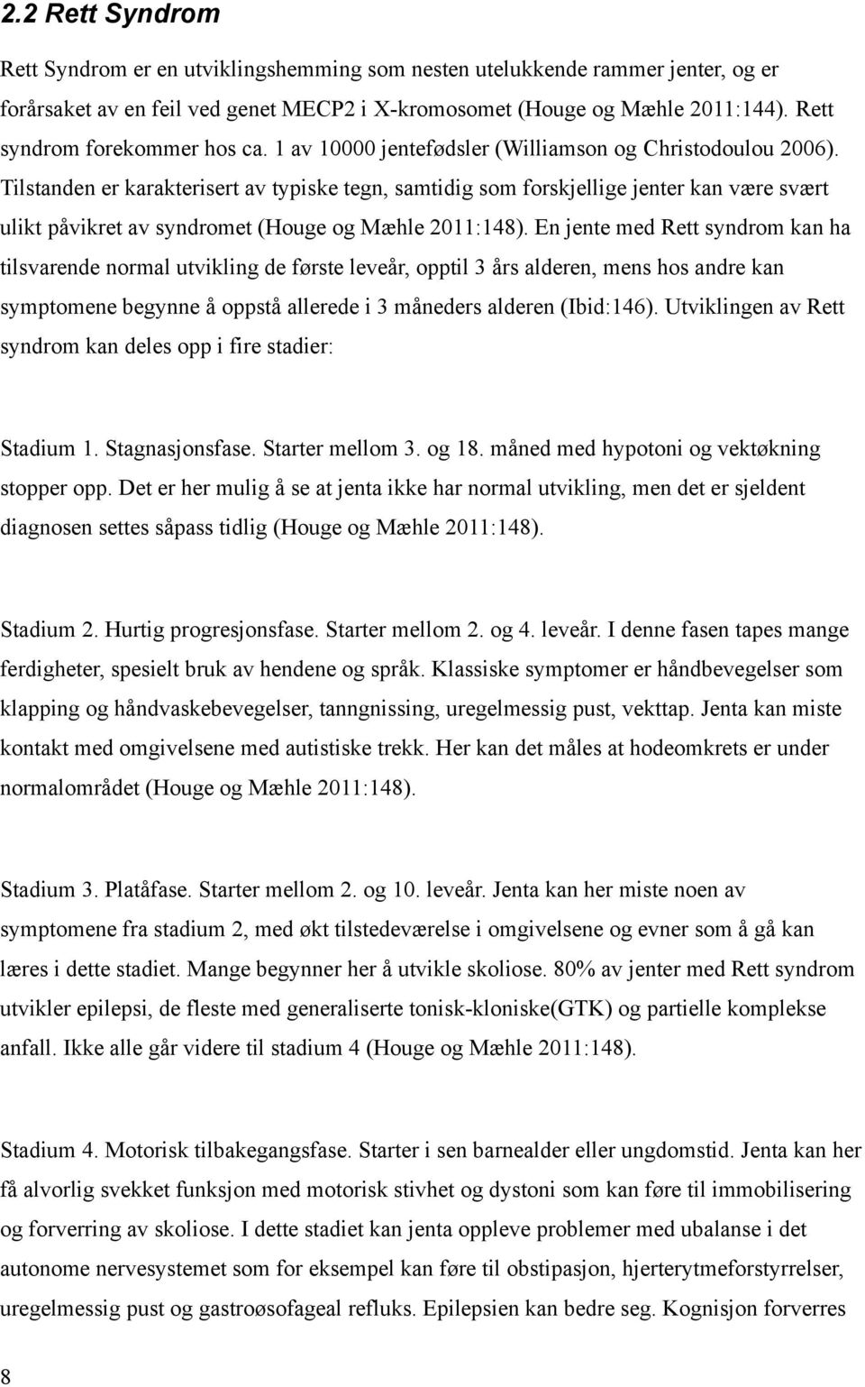 Tilstanden er karakterisert av typiske tegn, samtidig som forskjellige jenter kan være svært ulikt påvikret av syndromet (Houge og Mæhle 2011:148).