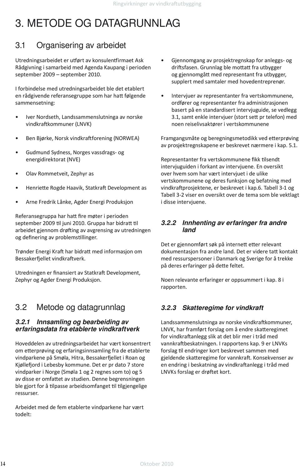 Norsk vindkraforening (NORWEA) Gudmund Sydness, Norges vassdrags- og energidirektorat (NVE) Olav Rommetveit, Zephyr as Henriee Rogde Haavik, Statkra Development as Arne Fredrik Lånke, Agder Energi