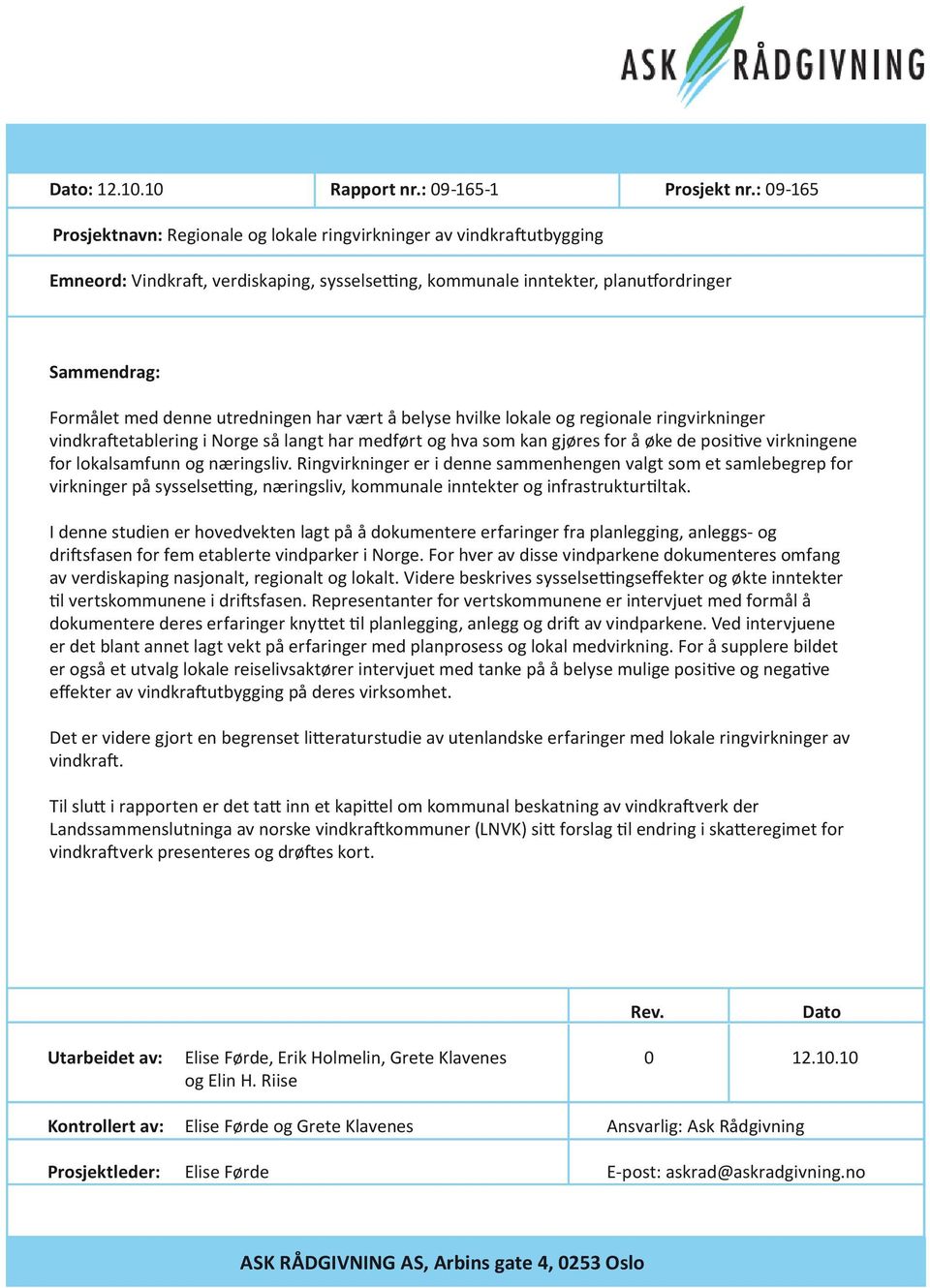 utredningen har vært å belyse hvilke lokale og regionale ringvirkninger vindkraetablering i Norge så langt har medført og hva som kan gjøres for å øke de posive virkningene for lokalsamfunn og