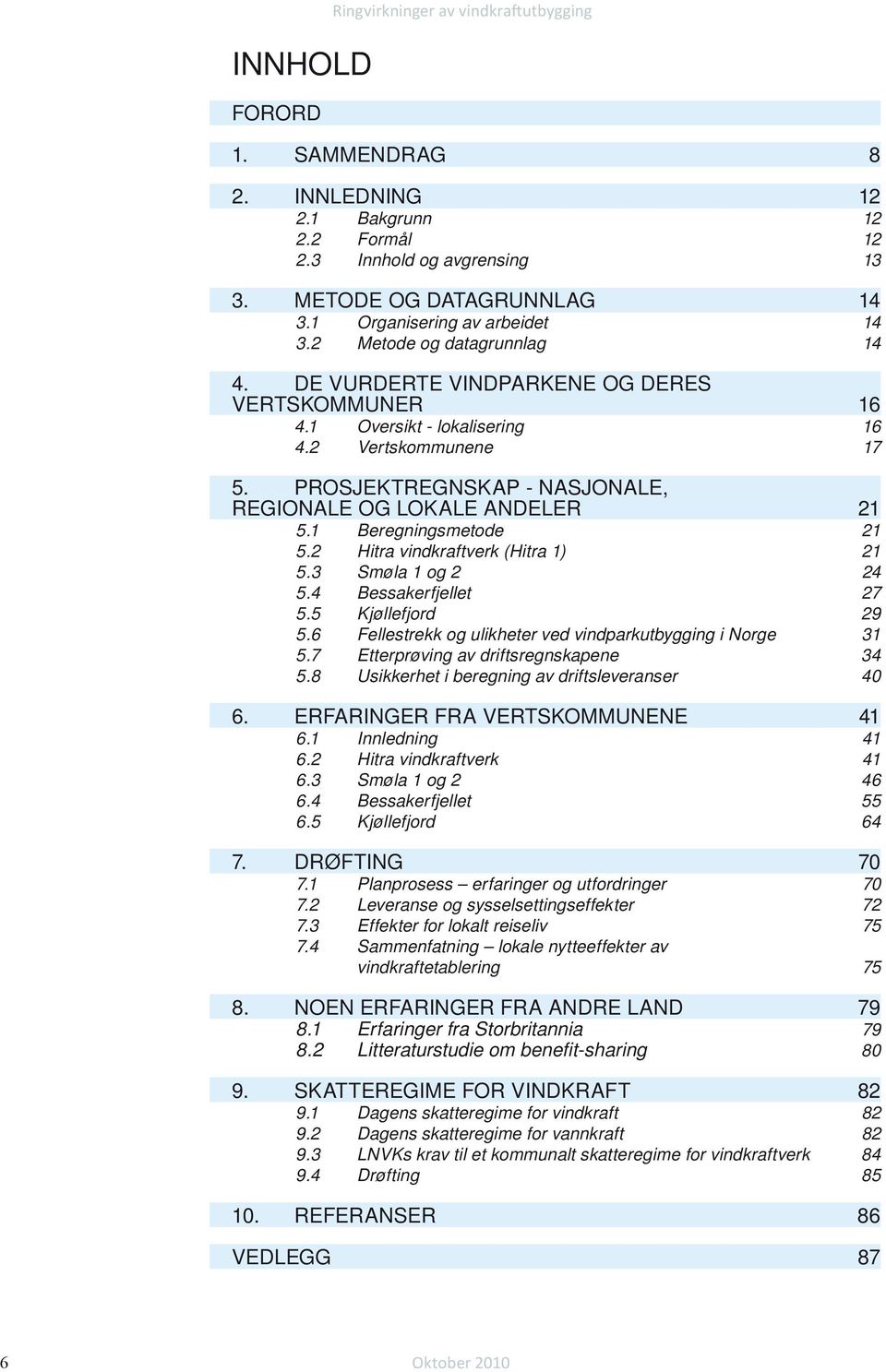 1 Beregningsmetode 5.2 Hitra vindkraftverk (Hitra 1) 5.3 Smøla 1 og 2 5.4 Bessakerfjellet 5.5 Kjøllefjord 5.6 Fellestrekk og ulikheter ved vindparkutbygging i Norge 5.