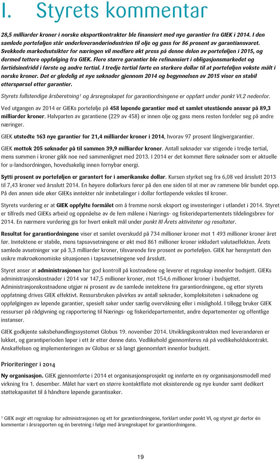 Svekkede markedsutsikter for næringen vil medføre økt press på denne delen av porteføljen i 2015, og dermed tettere oppfølging fra GIEK.