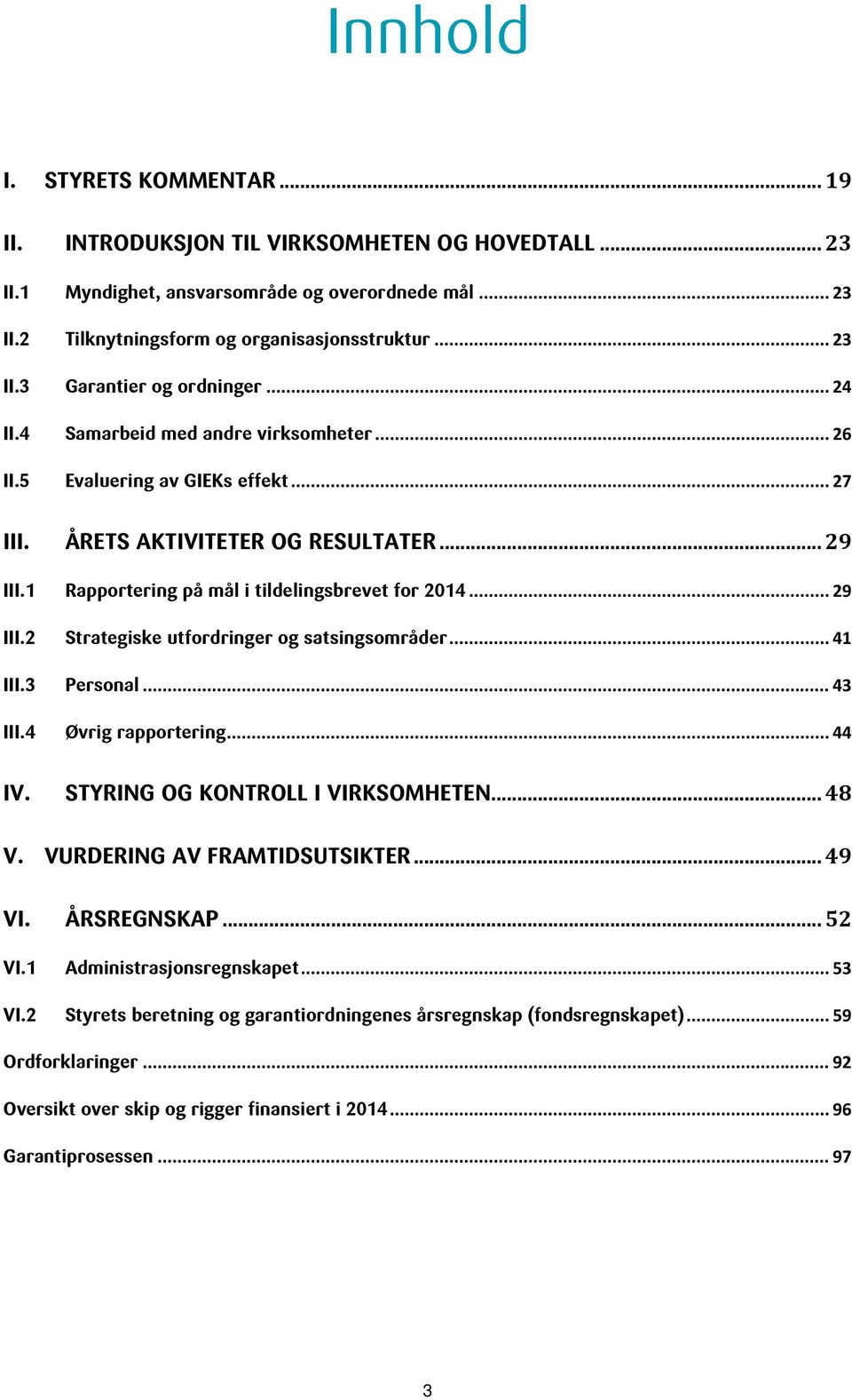 .. 41 III.3 Personal... 43 III.4 Øvrig rapportering... 44 IV. STYRING OG KONTROLL I VIRKSOMHETEN... 48 V. VURDERING AV FRAMTIDSUTSIKTER... 49 VI. ÅRSREGNSKAP... 52 VI.1 Administrasjonsregnskapet.