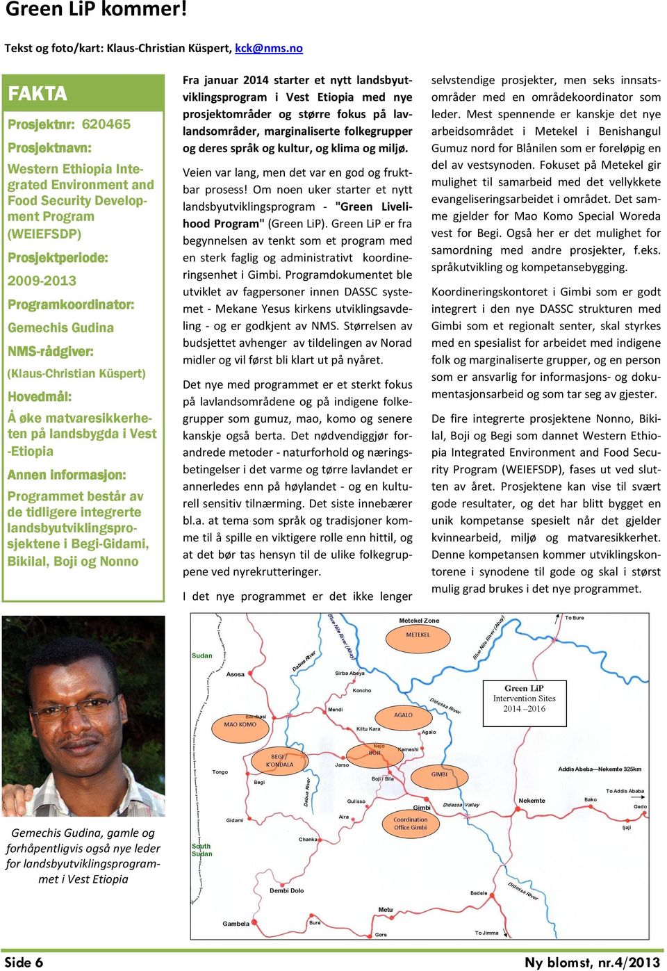 NMS-rådgiver: (Klaus-Christian Küspert) Hovedmål: Å øke matvaresikkerheten på landsbygda i Vest -Etiopia Annen informasjon: Programmet består av de tidligere integrerte landsbyutviklingsprosjektene i