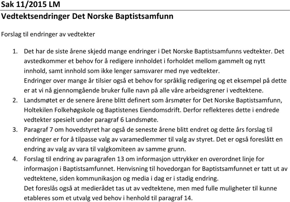 Endringer over mange år tilsier også et behov for språklig redigering og et eksempel på dette er at vi nå gjennomgående bruker fulle navn på alle våre arbeidsgrener i vedtektene. 2.