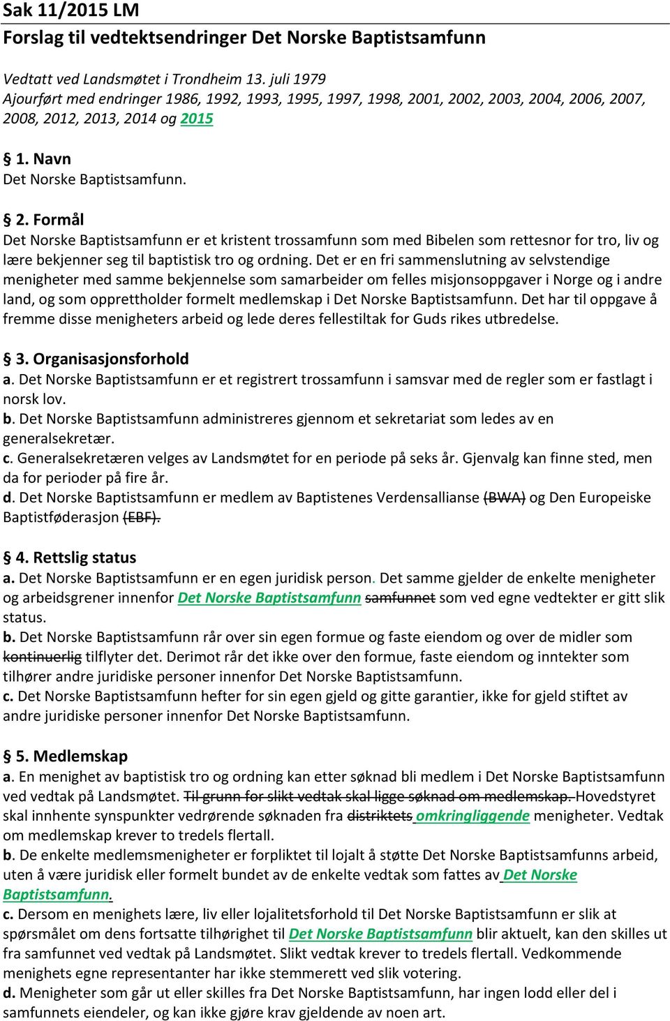 01, 2002, 2003, 2004, 2006, 2007, 2008, 2012, 2013, 2014 og 2015 1. Navn Det Norske Baptistsamfunn. 2. Formål Det Norske Baptistsamfunn er et kristent trossamfunn som med Bibelen som rettesnor for tro, liv og lære bekjenner seg til baptistisk tro og ordning.