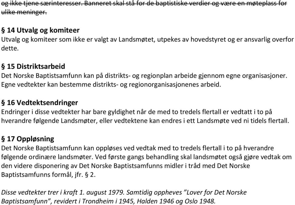 15 Distriktsarbeid Det Norske Baptistsamfunn kan på distrikts og regionplan arbeide gjennom egne organisasjoner. Egne vedtekter kan bestemme distrikts og regionorganisasjonenes arbeid.