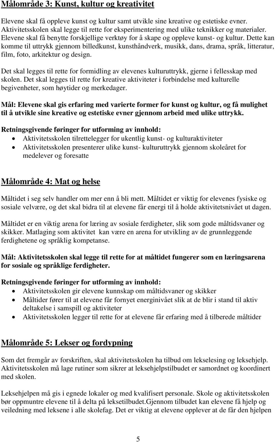 Dette kan komme til uttrykk gjennom billedkunst, kunsthåndverk, musikk, dans, drama, språk, litteratur, film, foto, arkitektur og design.