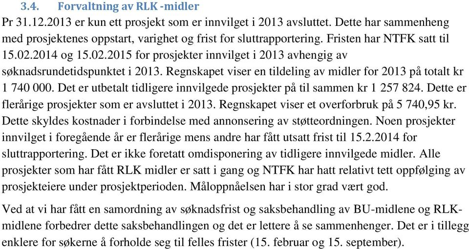 Det er utbetalt tidligere innvilgede prosjekter på til sammen kr 1 257 824. Dette er flerårige prosjekter som er avsluttet i 2013. Regnskapet viser et overforbruk på 5 740,95 kr.