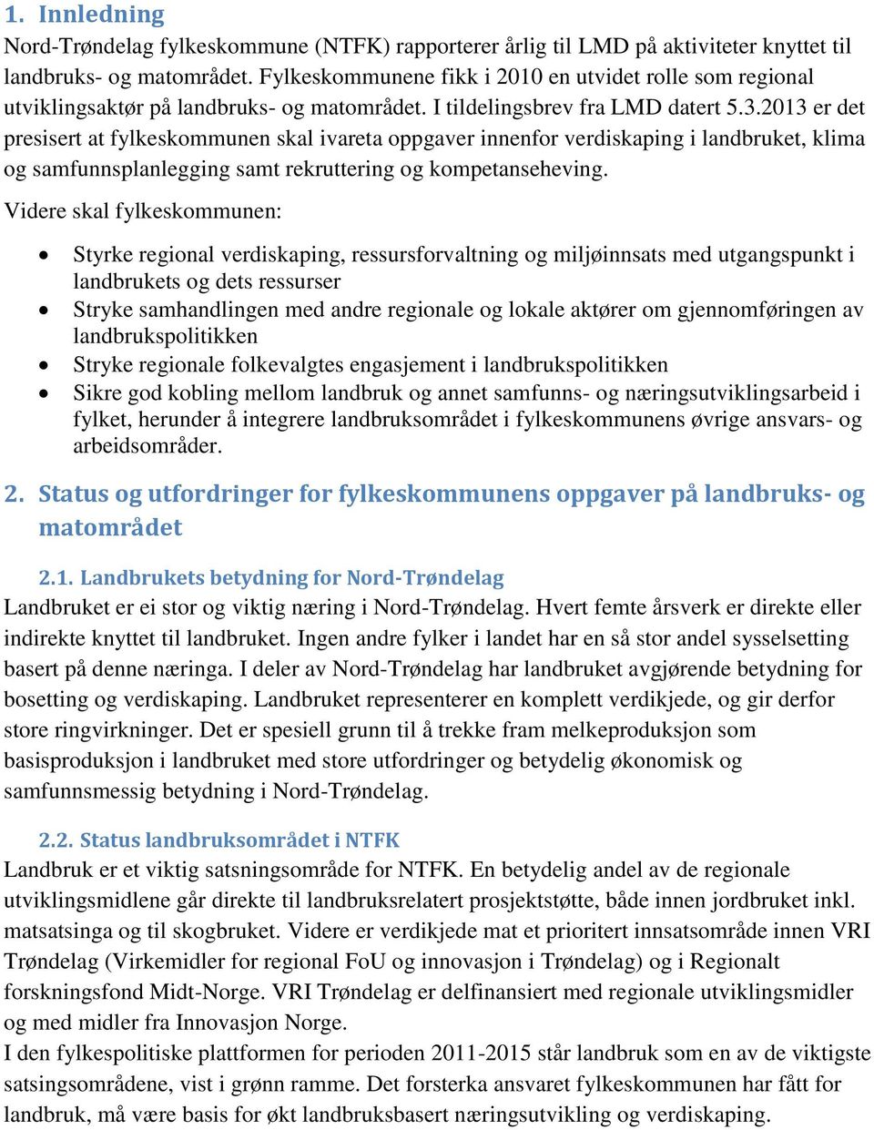 2013 er det presisert at fylkeskommunen skal ivareta oppgaver innenfor verdiskaping i landbruket, klima og samfunnsplanlegging samt rekruttering og kompetanseheving.