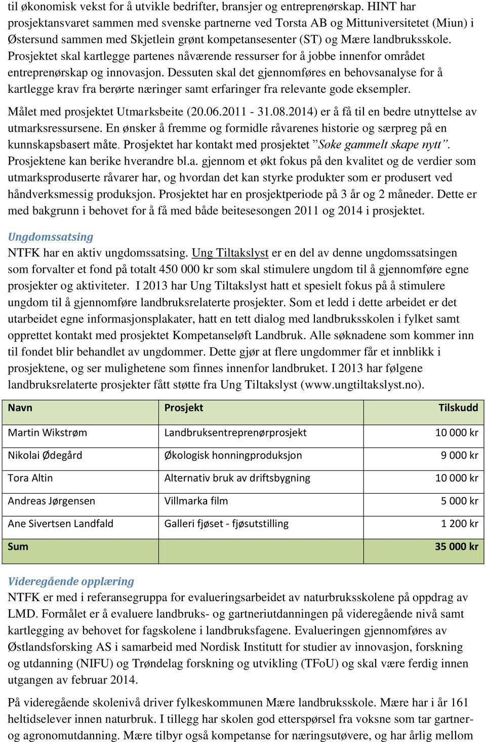 Prosjektet skal kartlegge partenes nåværende ressurser for å jobbe innenfor området entreprenørskap og innovasjon.