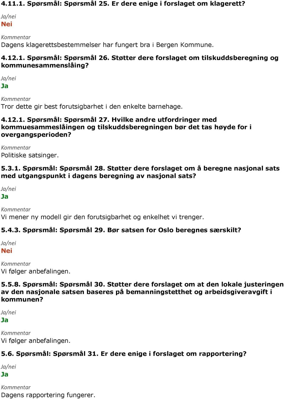 Hvilke andre utfordringer med kommuesammeslåingen og tilskuddsberegningen bør det tas høyde for i overgangsperioden? Politiske satsinger. 5.3.1. Spørsmål: Spørsmål 28.