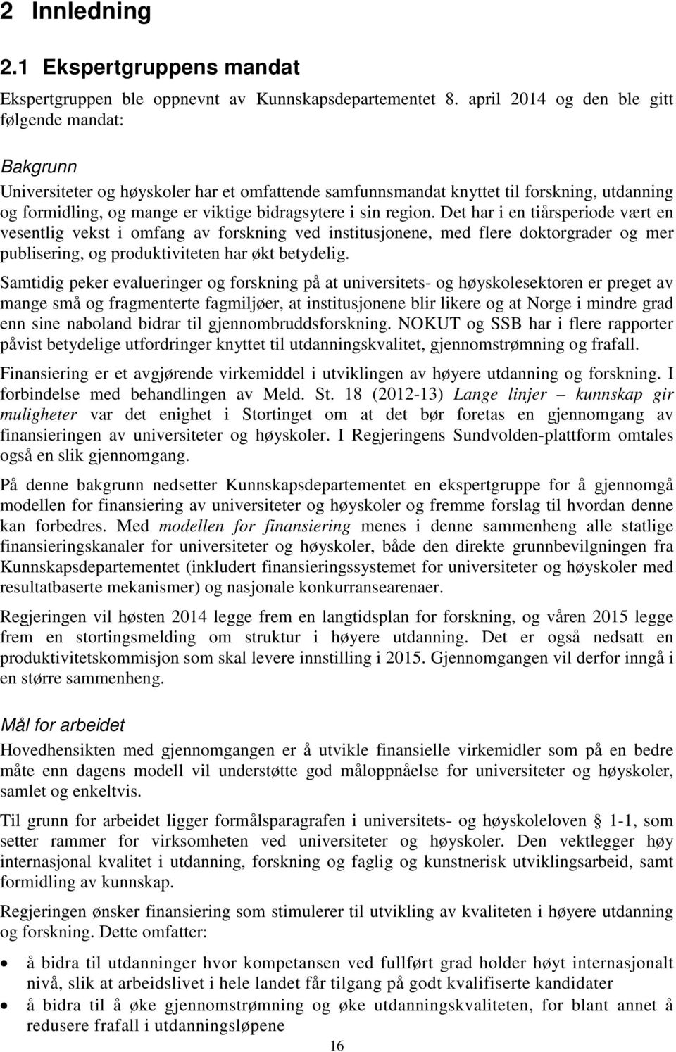 region. Det har i en tiårsperiode vært en vesentlig vekst i omfang av forskning ved institusjonene, med flere doktorgrader og mer publisering, og produktiviteten har økt betydelig.