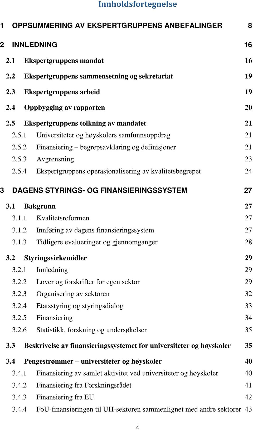 5.4 Ekspertgruppens operasjonalisering av kvalitetsbegrepet 24 3 DAGENS STYRINGS- OG FINANSIERINGSSYSTEM 27 3.1 Bakgrunn 27 3.1.1 Kvalitetsreformen 27 3.1.2 Innføring av dagens finansieringssystem 27 3.